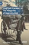 Siegfried Kracauer, or, The Allegories of Improvisation: Critical Studies (Marx, Engels, and Marxisms)