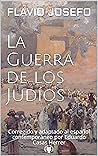 La Guerra de los Judíos: Corregido y adaptado al español contemporáneo (Spanish Edition) La Guerra de los Judíos: Corregido y adaptado al español contemporáneo (Spanish Edition)
