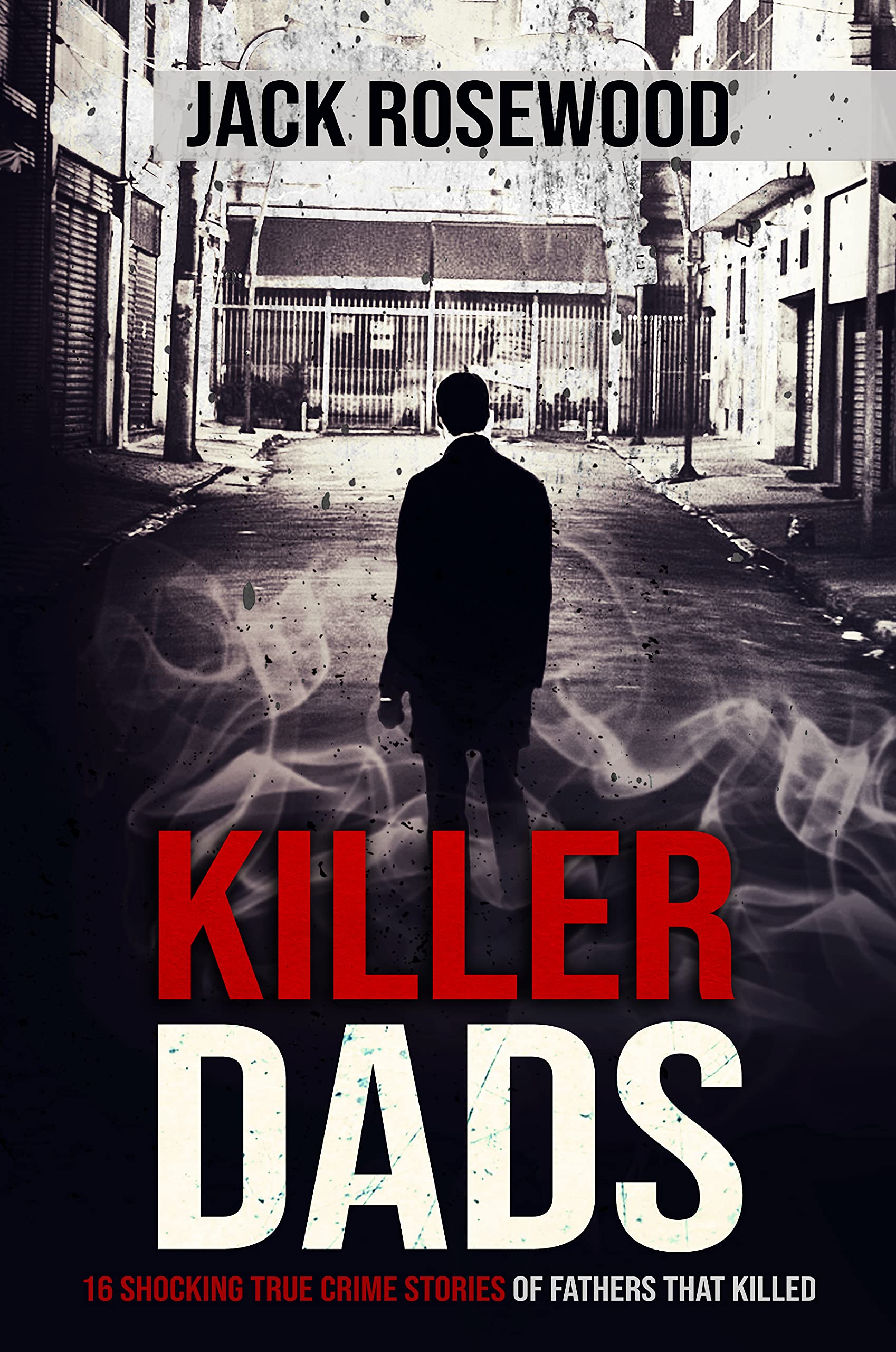 Killer Dads: 16 Shocking True Crime Stories of Fathers That Killed (Kindle Edition)