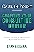 Case in Point: Crafting Your Consulting Career: Insider Insights to Successfully Navigate Consulting (Case In Point Consulting Career Preparation)