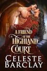 A Friend at the Highland Court by Celeste Barclay