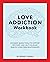 The Love Addiction Workbook...