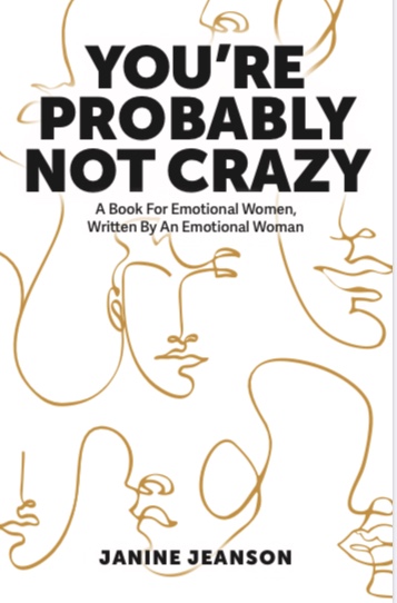 You're Probably Not Crazy: A Book For Emotional Women, Written By an Emotional Woman