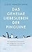 Das geheime Liebesleben der Pinguine: Ein vergessener Polarforscher, ein aufregender Fund und eine erstaunliche Erkenntnis