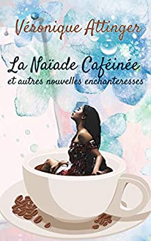 La Naïade caféinée: Et autres nouvelles enchanteresses