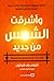 وأشرقت الشمس من جديد ؛ كيف عثرت على الحياة والحرية والعدالة