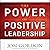 The Power of Positive Leadership: How and Why Positive Leaders Transform Teams and Organizations and Change the World