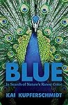 Book cover for Blue: The Science and Secrets of Nature's Rarest Color: In Search of Nature's Rarest Color
