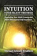 INTUITION: YOUR SILENT THUNDER: Expanding Your Multi-Sensory and Multi-Dimensional Self Awareness