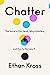 Chatter: The Voice in Our Head, Why It Matters, and How to Harness It