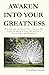 AWAKEN INTO YOUR GREATNESS:...