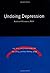 Undoing Depression: What Therapy Doesn't Teach You and Medication Can't Give You