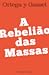 A Rebelião das Massas by José Ortega y Gasset