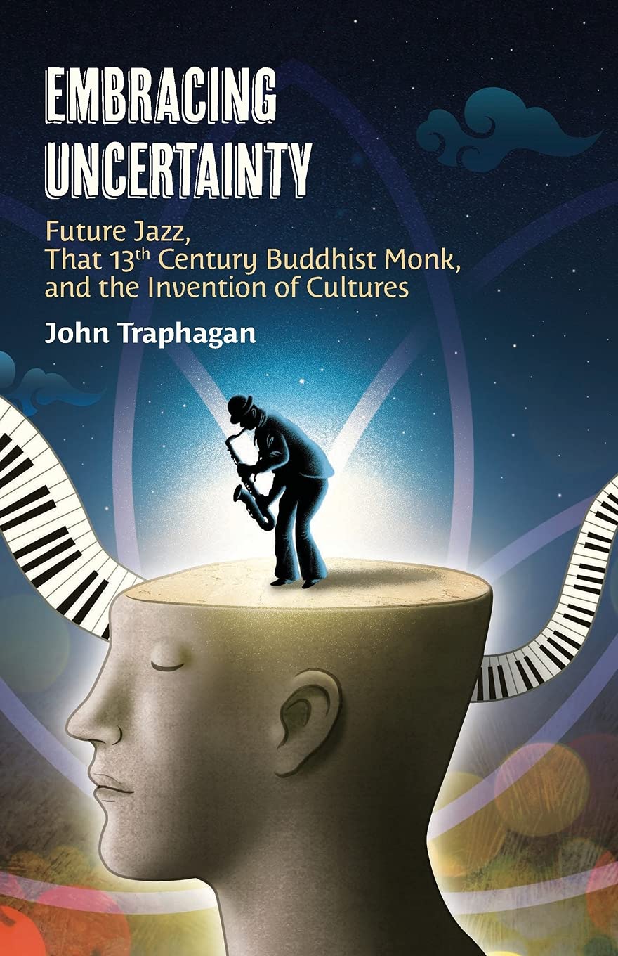 Embracing Uncertainty: Future Jazz, That 13th Century Buddhist Monk, and the Invention of Cultures (Paperback)