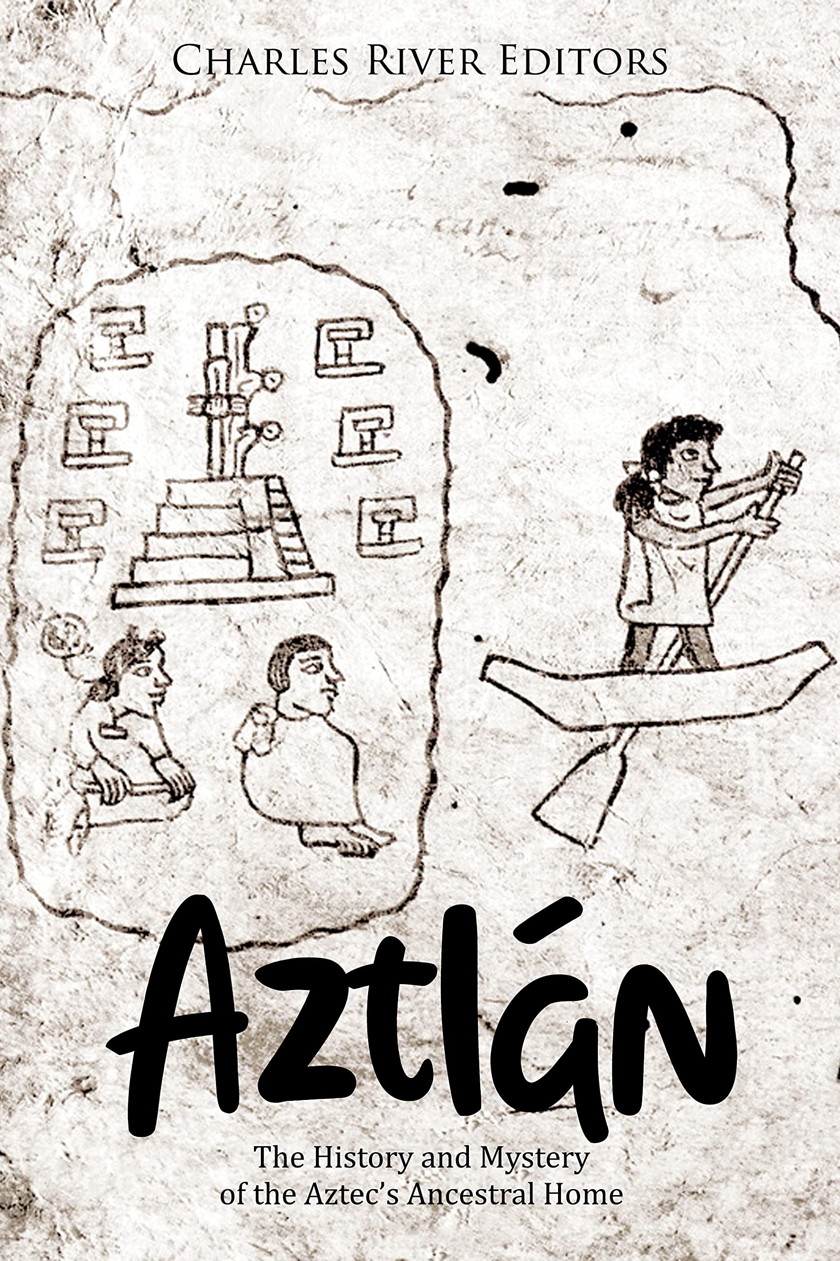 Aztlán: The History and Mystery of the Aztec’s Ancestral Home (Kindle Edition)
