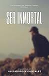 Ser inmortal by Alejandro N. Gonzalez