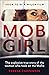 Mob Girl: The Explosive True Story of the Woman Who Took on the Mafia