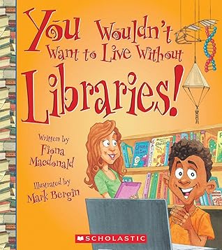 You Wouldn't Want to Live Without Libraries! (You Wouldn't Want to Live Without…)