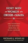 Holy Men and Women of the Order of Malta: The Canonized and Beatified from the Twelfth to the Twenty-First Century Holy Men and Women of the Order of Malta: The Canonized and Beatified from the Twelfth to the Twenty-First Century