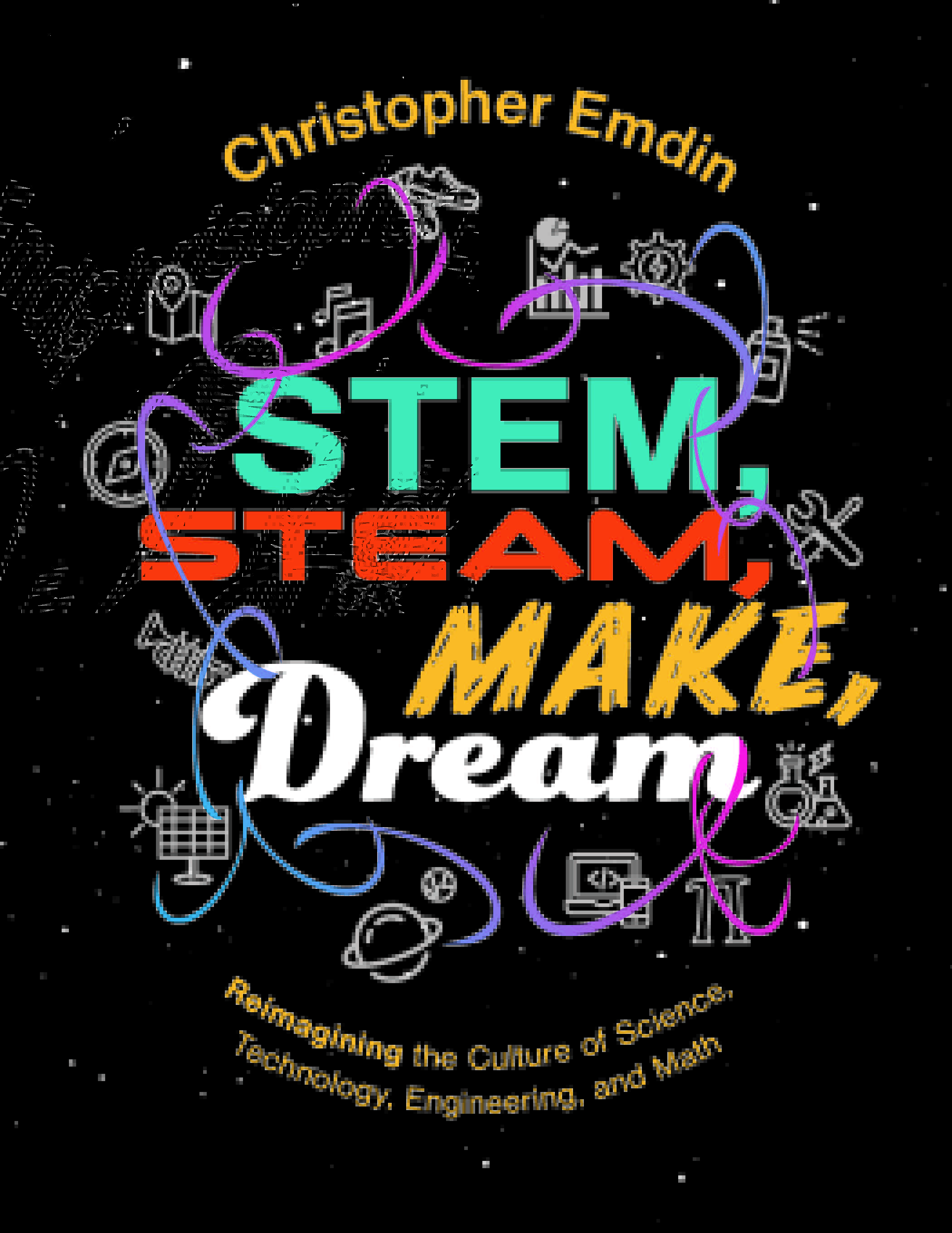 STEM, STEAM, Make, Dream: Reimagining the Culture of Science, Technology, Engineering, and Mathematics (Icle Publications)
