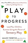 Book cover for Play to Progress: Lead Your Child to Success Using the Power of Sensory Play