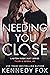 Needing You Close by Kennedy Fox
