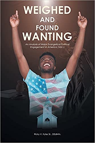 Weighed and Found Wanting; An Analysis of Major Evangelical Political Engagement in America: Vol.1