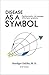 Disease as a Symbol by Ruediger Dahlke