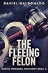 The Fleeing Felon (Daniel Mendoza Thrillers #2)