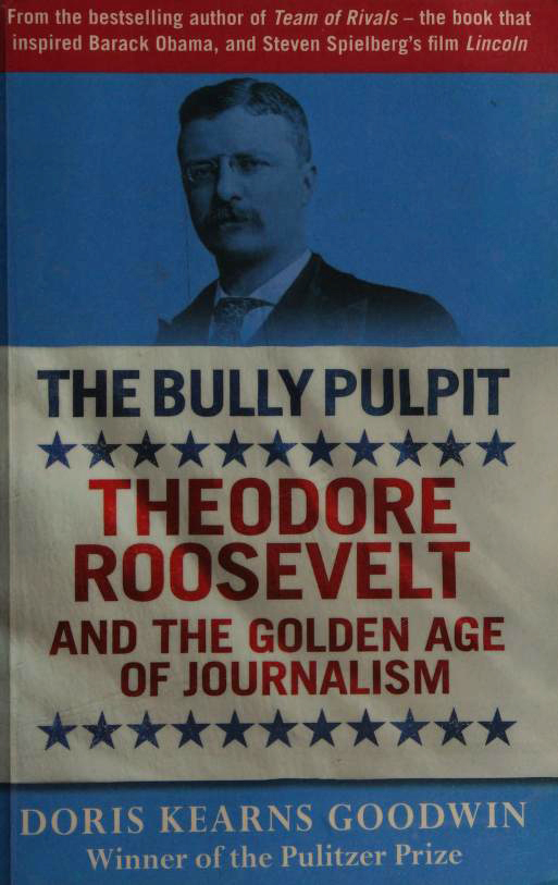 The Bully Pulpit: Theodore Roosevelt and the Golden Age of Journalism