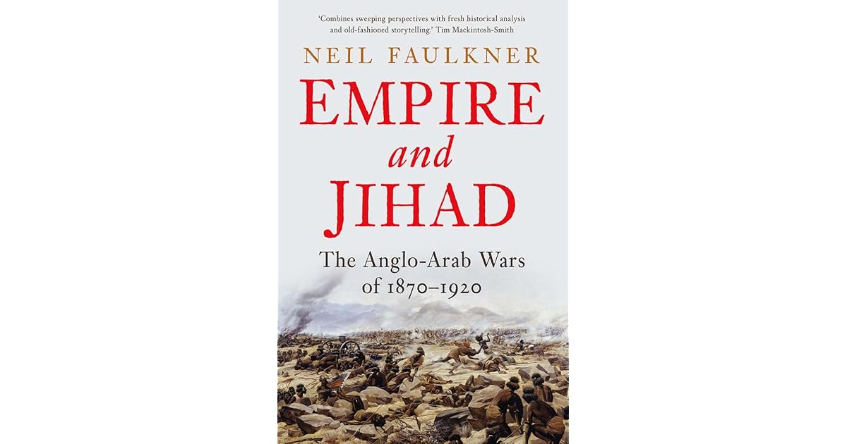 Empire and Jihad The AngloArab Wars of 18701920 by Neil Faulkner