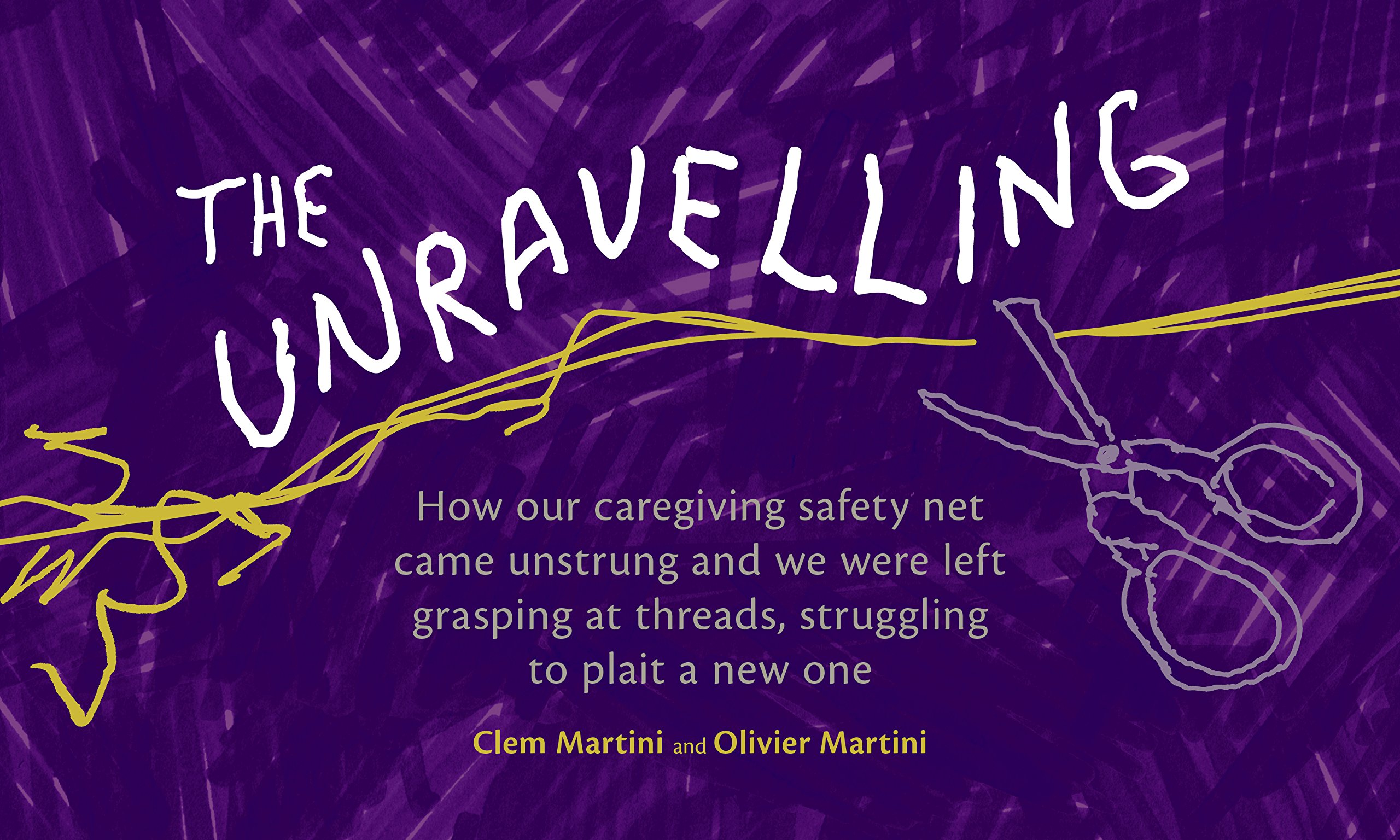 The Unravelling: How our caregiving safety net came unstrung and we were left grasping at threads, struggling to plait a new one (Kindle Edition)