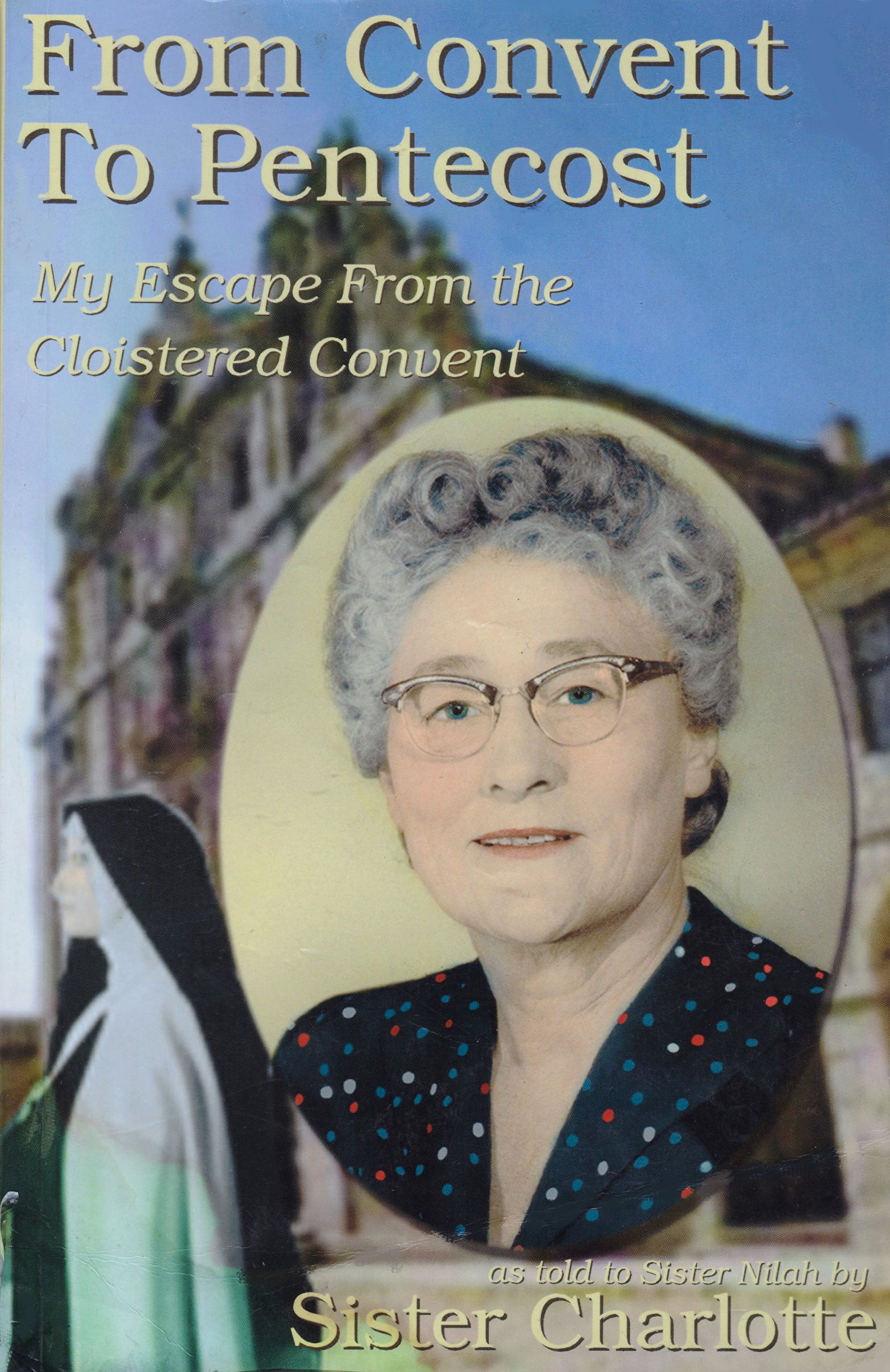 From Convent To Pentecost: My Escape From The Cloistered Convent (Paperback)