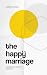The Happy Marriage: A guidebook to intimacy and closeness