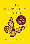 The Happiness Recipe: A Powerful Guide to Living What Matters The Happiness Recipe: A Powerful Guide to Living What Matters