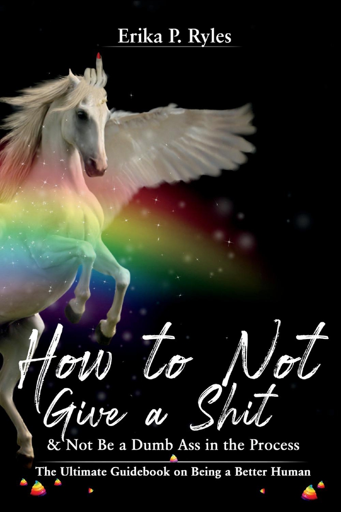 How to Not Give a Shit and Not Be a Dumb Ass in the Process: The Ultimate Handbook on Being a Better Human (Paperback)