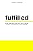 Fulfilled: Four Hard Questions that will Increase Clarity and Confidence in Your Purpose