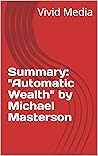 Summary: "Automatic Wealth" by Michael Masterson