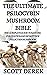 The Ultimate Psilocybin Mushroom Bible: The Complete Guide to Safe Use, Cultivation And Benefits Of Psilocybin Mushroom