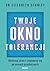 Twoje okno tolerancji. Okiełznaj stres i zregeneruj się po urazach psychicznych