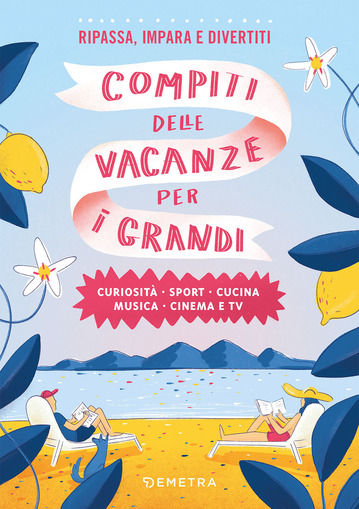Compiti delle vacanze per i grandi. Curiosità, sport, cucina, musica, cinema e tv: Vol. 1