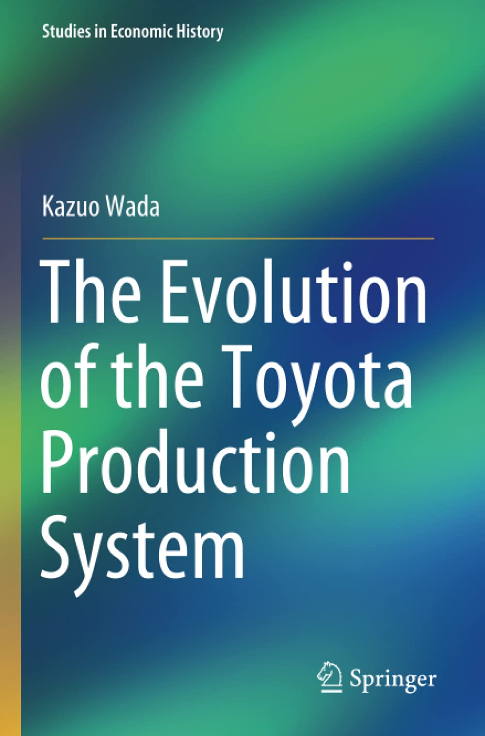 The Evolution of the Toyota Production System (Studies in Economic History)