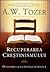 Recuperarea creștinismului by A.W. Tozer