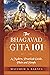 The Bhagavad Gita 101: a modern, practical guide, plain and simple (The Ancient Hindu Enlightenment Series)