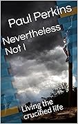 Nevertheless Not I: Living the Crucified Life