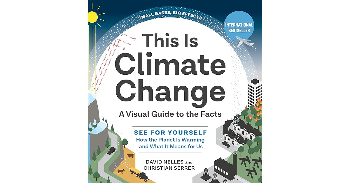 This Is Climate Change See For Yourself Why The Planet Is Warming And What It Means For Us A Visual Guide To The Facts By David Nelles