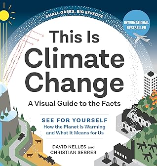 This Is Climate Change See For Yourself Why The Planet Is Warming And What It Means For Us A Visual Guide To The Facts By David Nelles