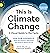 This Is Climate Change: A Visual Guide to the Facts―See for Yourself How the Planet Is Warming and What It Means for Us