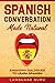 Spanish Conversation Made Natural: Engaging Dialogues to Learn Spanish