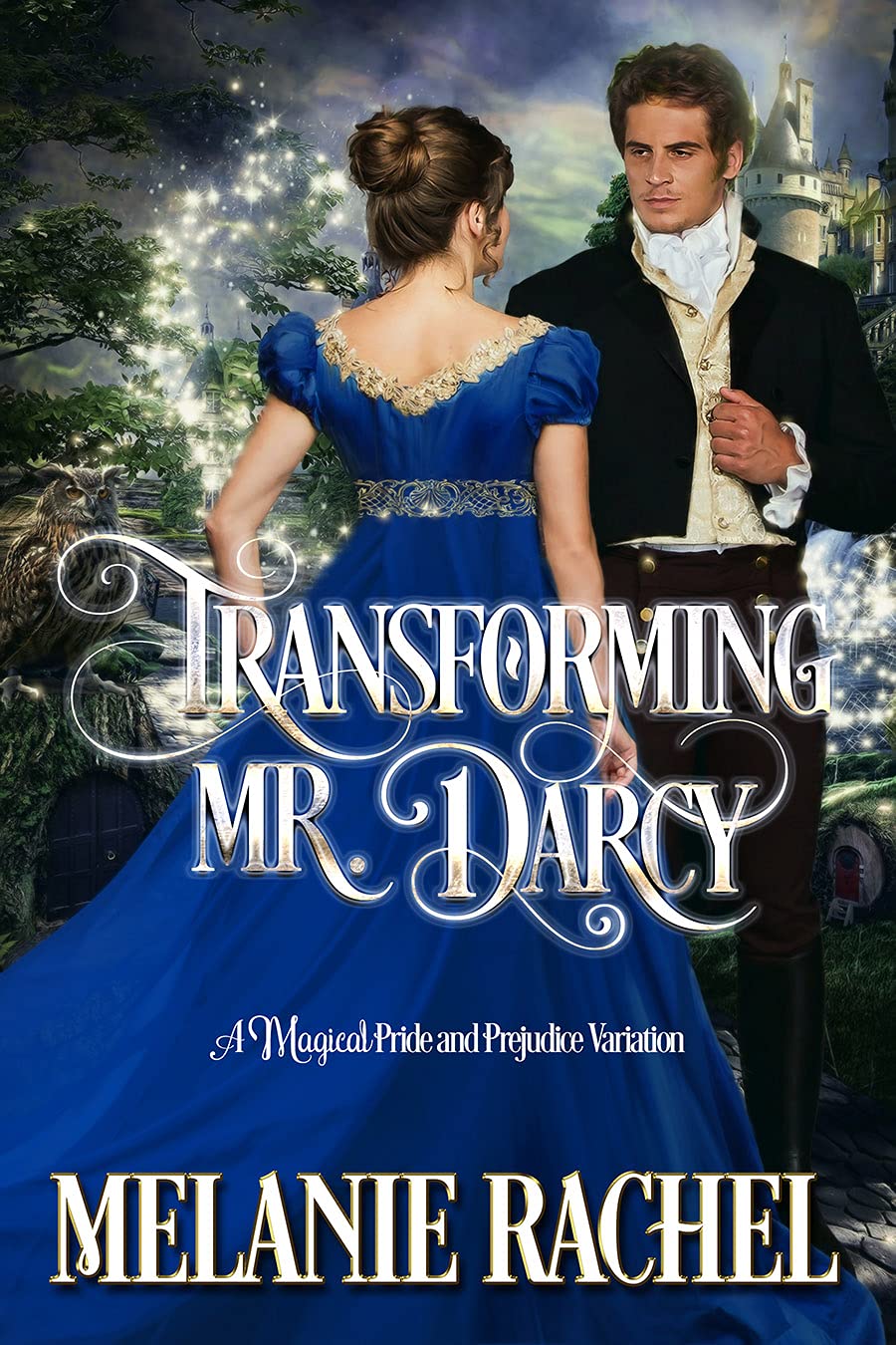 Transforming Mr. Darcy: A Magical Pride and Prejudice Variation (Darcy and Elizabeth Happily Ever Afters)